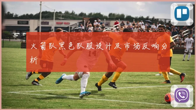 火箭队黑色队服设计及市场反响分析