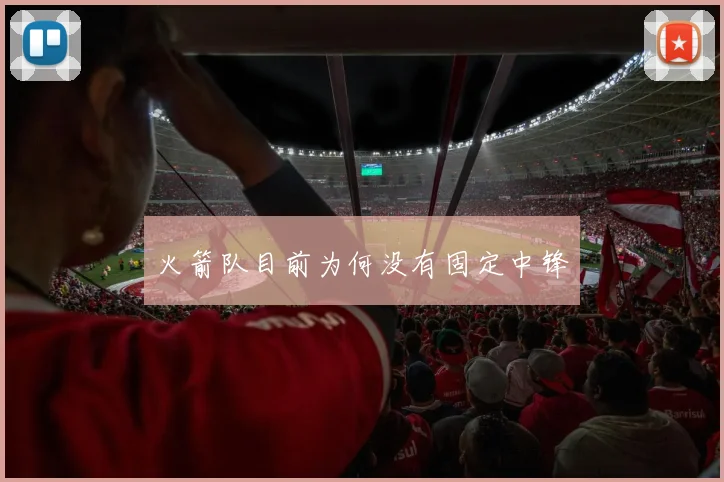 火箭队目前为何没有固定中锋