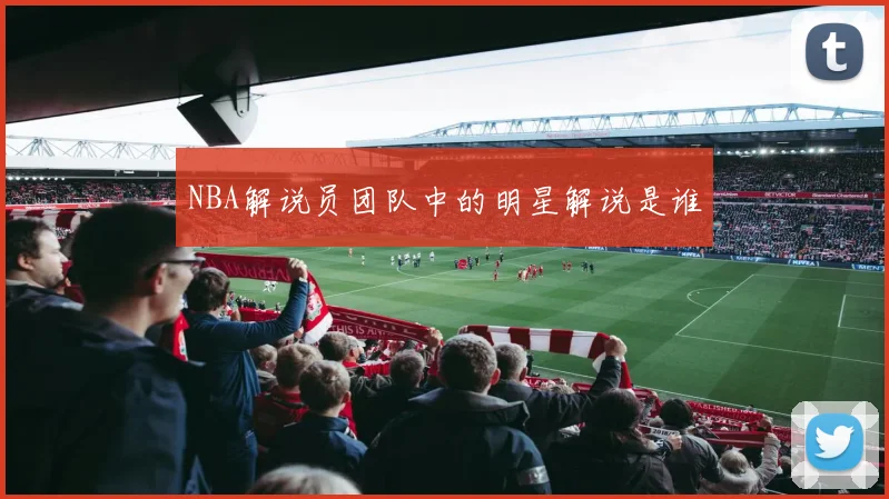 NBA解说员团队中的明星解说是谁