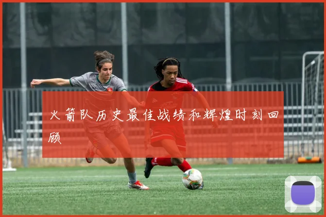 火箭队历史最佳战绩和辉煌时刻回顾
